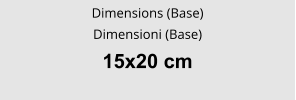 Dimensions (Base) Dimensioni (Base) 15x20 cm