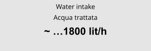 Water intake Acqua trattata ~ …1800 lit/h