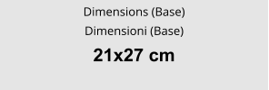 Dimensions (Base) Dimensioni (Base) 21x27 cm