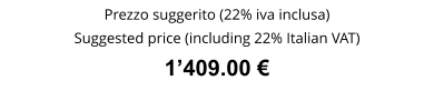 Prezzo suggerito (22% iva inclusa) Suggested price (including 22% Italian VAT) 1’409.00 €