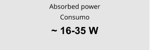 Absorbed power Consumo ~ 16-35 W