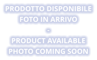 PRODOTTO DISPONIBILE Foto in arrivo - PRODUCT AVAILABLE Photo coming soon