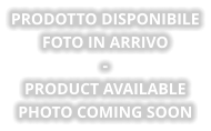 PRODOTTO DISPONIBILE Foto in arrivo - PRODUCT AVAILABLE Photo coming soon